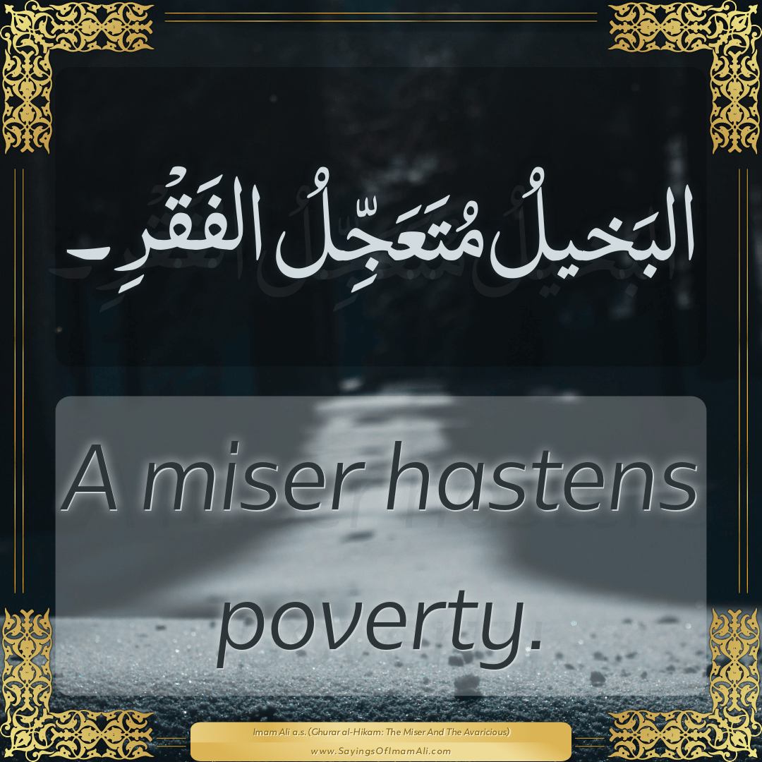A miser hastens poverty.